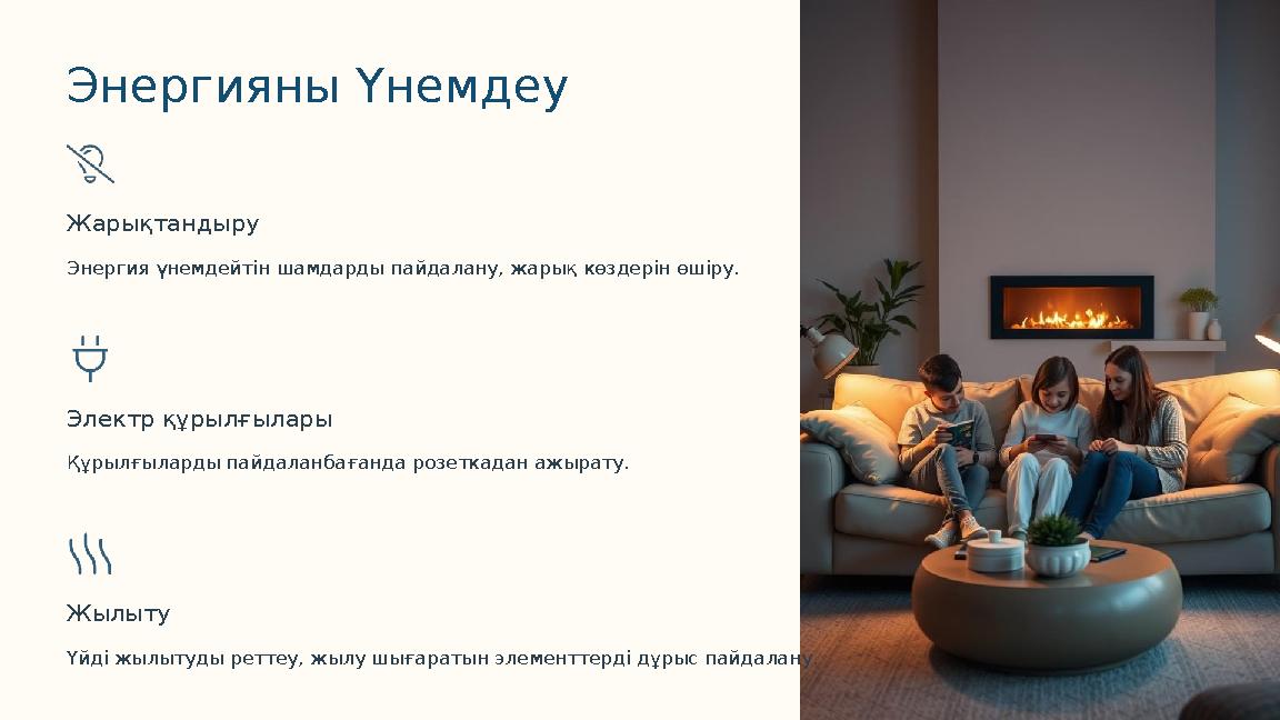 Энергияны Үнемдеу Жарықтандыру Энергия үнемдейтін шамдарды пайдалану, жарық көздерін өшіру. Электр құрылғылары Құрылғыларды пайд
