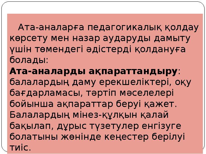 Ата-аналарға педагогикалық қолдау көрсету мен назар аударуды дамыту үшін төмендегі әдістерді қолдануға болады: Ата-ана