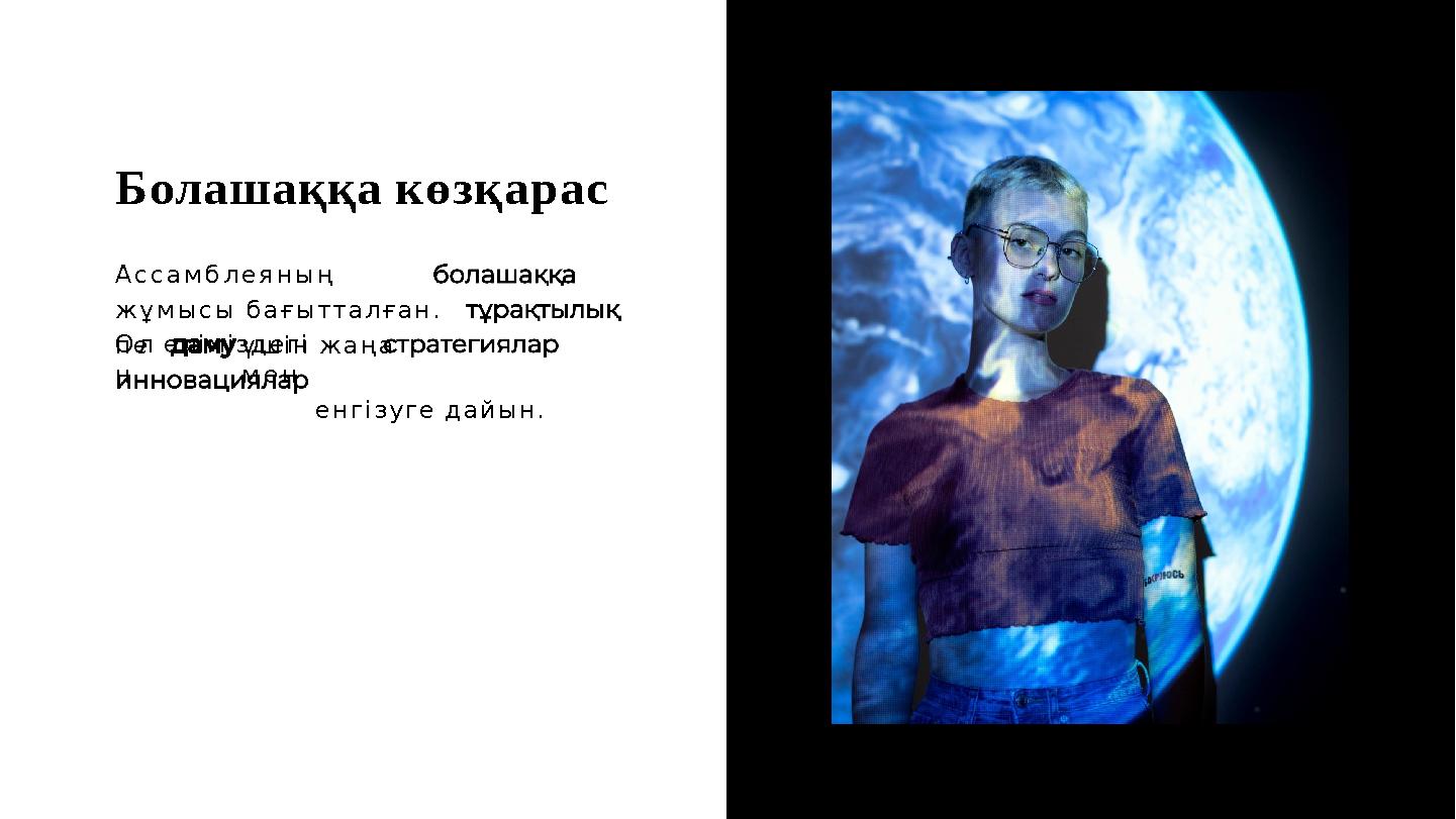 Болашаққа көзқарас Ассамблеяның жұмысы бағытталған. Ол еліміздегіпе н үшін жаңа мен енгізуге дайын.