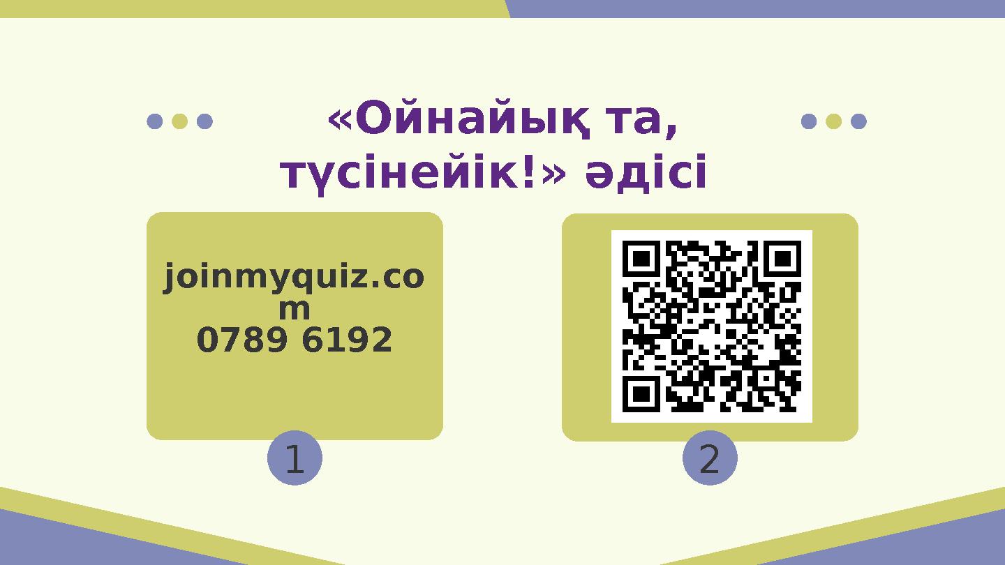 «Ойнайық та, түсінейік!» әдісі 1 2 joinmyquiz.co m 0789 6192