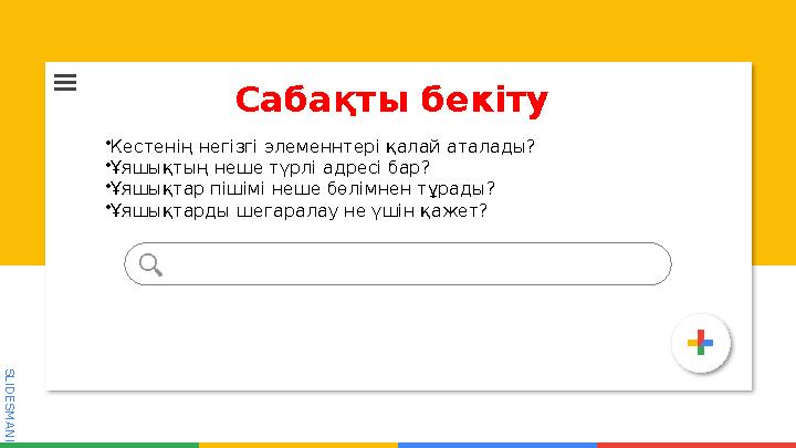 S L I D E S M A N I A . C O M Сабақты бекіту •Кестенің негізгі элеменнтері қалай аталады? •Ұяшықтың неше түрлі адресі бар? •Ұя