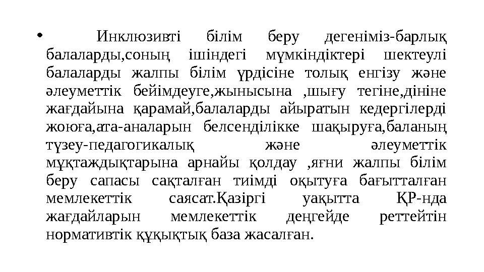 • Инклюзивті білім беру дегеніміз-барлық балаларды,соның ішіндегі мүмкіндіктері шектеулі балаларды жалпы білім үрдісіне толық