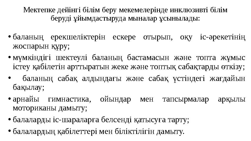 Мектепке дейінгі білім беру мекемелерінде инклюзивті білім беруді ұйымдастыруда мыналар ұсынылады: •баланың ерекшеліктерін еске