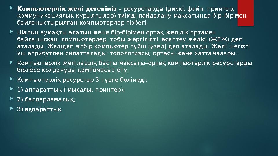 Компьютерлік желі дегеніміз – ресурстарды (дискі, файл, принтер, коммуникациялық құрылғылар) тиімді пайдалану мақсатында бір