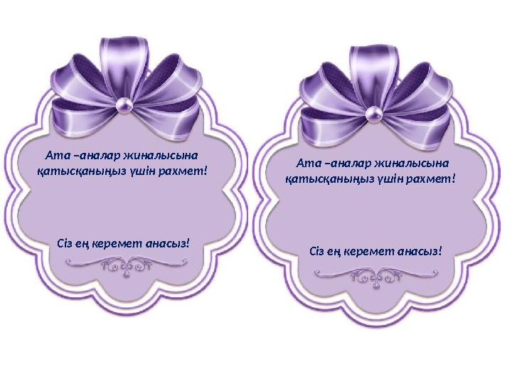 Ата –аналар жиналысына қатысқаныңыз үшін рахмет! Ата –аналар жиналысына қатысқаныңыз үшін рахмет! Сіз ең керемет анасыз