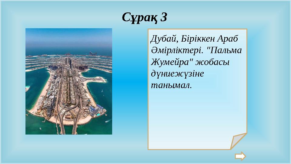 Дубай, Біріккен Араб Әмірліктері. "Пальма Жумейра" жобасы дүниежүзіне танымал. Сұрақ 3