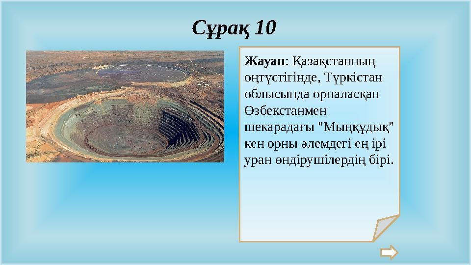 Жауап: Қазақстанның оңтүстігінде, Түркістан облысында орналасқан Өзбекстанмен шекарадағы "Мыңқұдық" кен орны әлемдегі ең