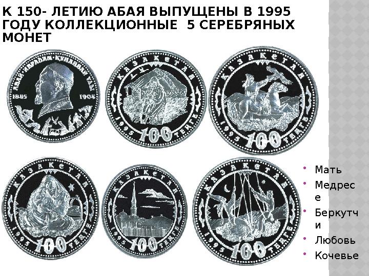 К 150- ЛЕТИЮ АБАЯ ВЫПУЩЕНЫ В 1995 ГОДУ КОЛЛЕКЦИОННЫЕ 5 СЕРЕБРЯНЫХ МОНЕТ Мать Медрес е Беркутч и Любовь Кочевье