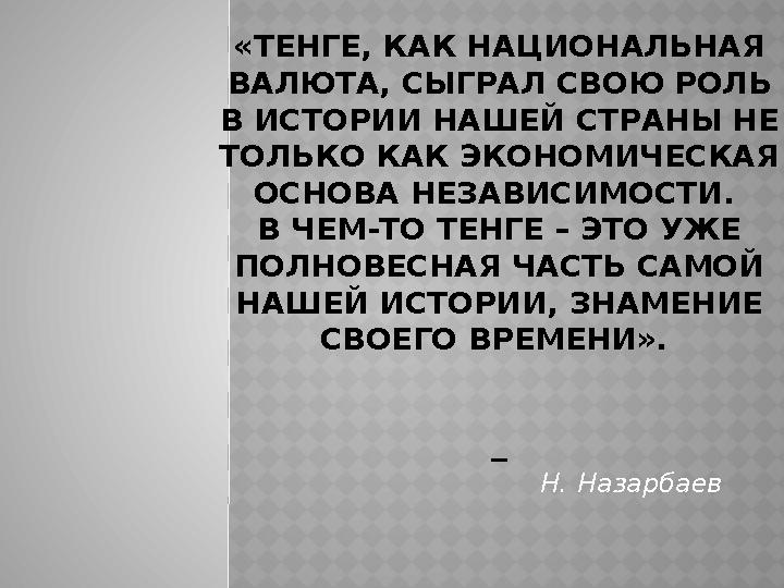 «ТЕНГЕ, КАК НАЦИОНАЛЬНАЯ ВАЛЮТА, СЫГРАЛ СВОЮ РОЛЬ В ИСТОРИИ НАШЕЙ СТРАНЫ НЕ ТОЛЬКО КАК ЭКОНОМИЧЕСКАЯ ОСНОВА НЕЗАВИСИМОСТИ.
