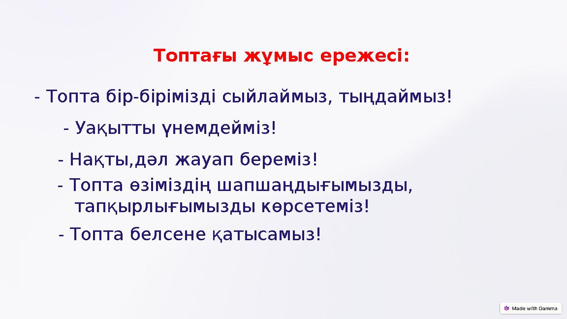 Топтағы жұмыс ережесі: - Топта бір-бірімізді сыйлаймыз, тыңдаймыз! - Уақытты үнемдейміз! - Нақты,дәл жауап береміз! - Топта