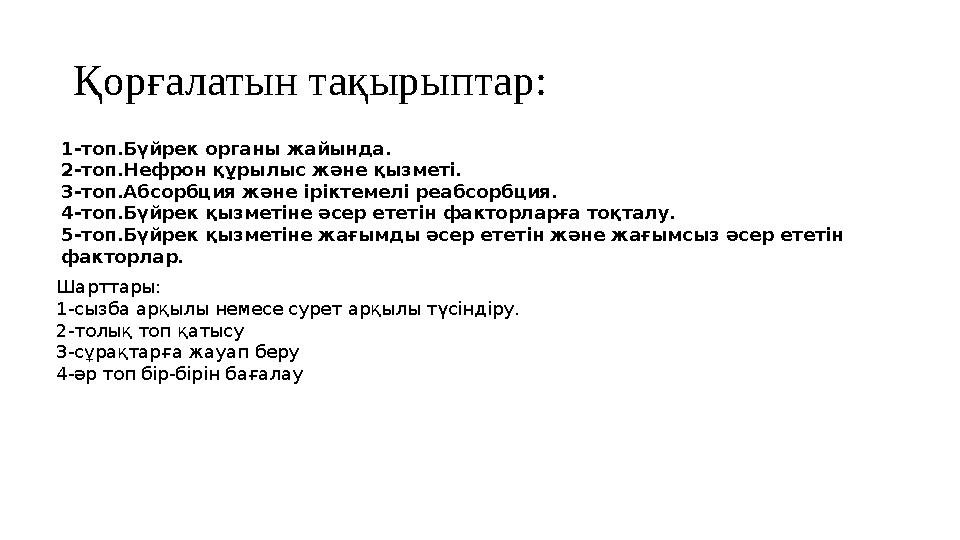 Қорғалатын тақырыптар: 1-топ.Бүйрек органы жайында. 2-топ.Нефрон құрылыс және қызметі. 3-топ.Абсорбция және іріктемелі реабсорбц