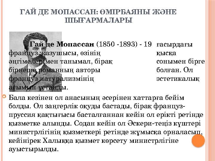 ГАЙ ДЕ МОПАССАН: ӨМІРБАЯНЫ ЖӘНЕ ШЫҒАРМАЛАРЫ Гай де Мопассан (1850 -1893) - 19 ғасырдағы француз жазушысы, өзінің қысқа ә