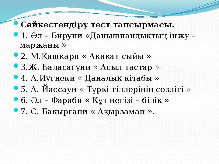 Сәйкестендіру тест тапсырмасы. 1. Әл – Бируни «Данышпандықтың інжу – маржаны » 2. М.Қашқари « Ақиқат сыйы » 3.Ж. Баласағұни