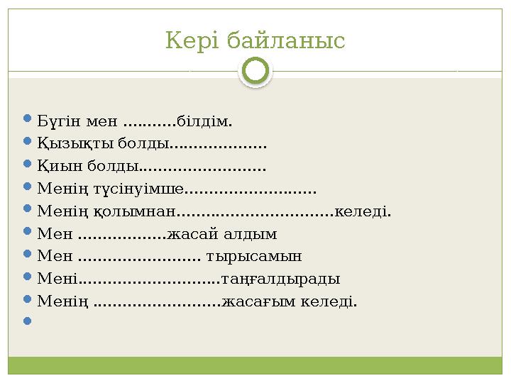 Кері байланыс Бүгін мен ...........білдім. Қызықты болды.................... Қиын болды.......................... Менің