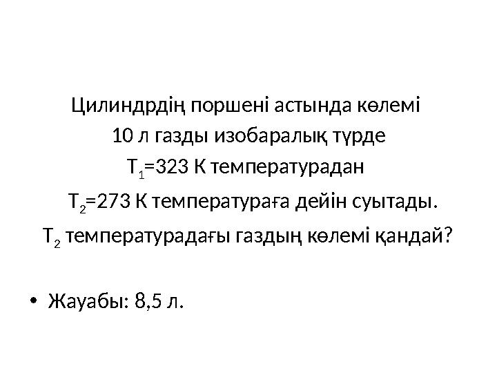 Цилиндрдің поршені астында көлемі 10 л газды изобаралық түрде Т 1=323 К температурадан Т 2=273 К температураға дейін суытад