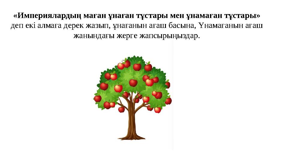 «Империялардың маған ұнаған тұстары мен ұнамаған тұстары» деп екі алмаға дерек жазып, ұнағанын ағаш басына, Үнамағанын ағаш жа