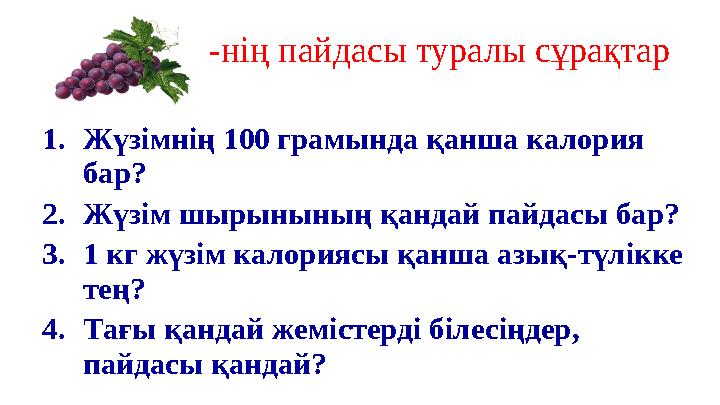 -нің пайдасы туралы сұрақтар 1.Жүзімнің 100 грамында қанша калория бар? 2.Жүзім шырынының қандай пайдасы бар? 3.1 кг жүзім кало