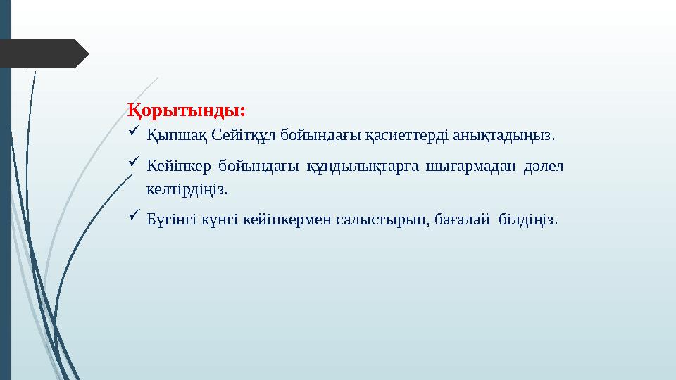 Қорытынды: Қыпшақ Сейітқұл бойындағы қасиеттерді анықтадыңыз. Кейіпкер бойындағы құндылықтарға шығармадан дәлел