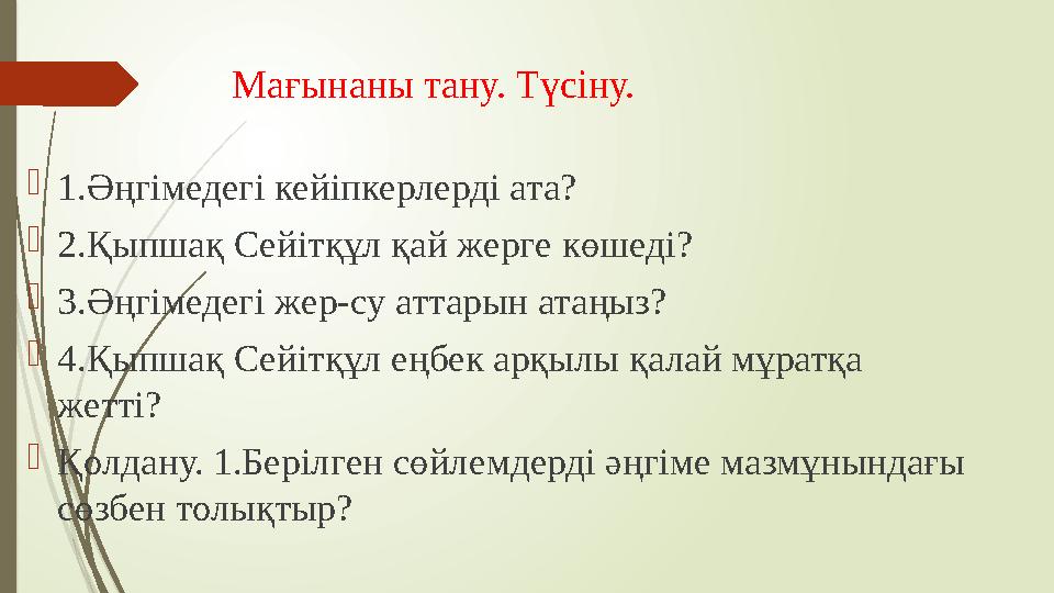 Мағынаны тану. Түсіну. 1.Әңгімедегі кейіпкерлерді ата? 2.Қыпшақ Сейітқұл қай жерге көшеді? 3.Әңгімедегі жер-су а