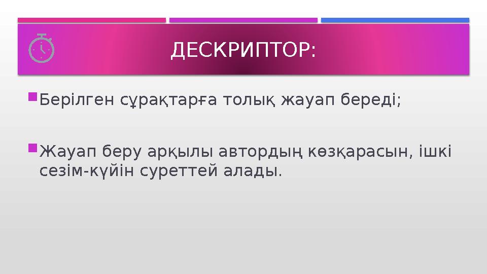 Берілген сұрақтарға толық жауап береді; Жауап беру арқылы автордың көзқарасын, ішкі сезім-күйін суреттей алады. ДЕСКРИПТО