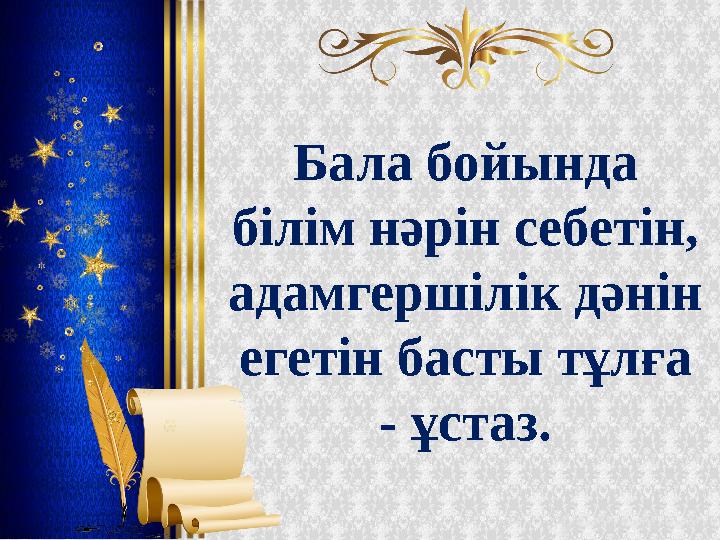 Бала бойында білім нәрін себетін, адамгершілік дәнін егетін басты тұлға - ұстаз.