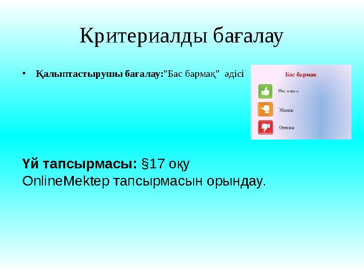 Критериалды бағалау •Қалыптастырушы бағалау:"Бас бармақ" әдісі Үй тапсырмасы: §17 оқу OnlineMektep тапсырмасын орындау.