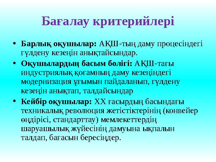 Бағалау критерийлері •Барлық оқушылар: АҚШ-тың даму процесіндегі гүлдену кезеңін анықтайсындар. •Оқушылардың басым бөлігі: АҚШ-