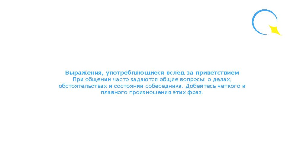 Выражения, употребляющиеся вслед за приветствием При общении часто задаются общие вопросы: о делах, обстоятельствах и состоянии