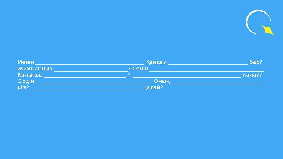 Менің _________________________________________ Қандай ______________________________ бар? Жұмысыңыз __________________________