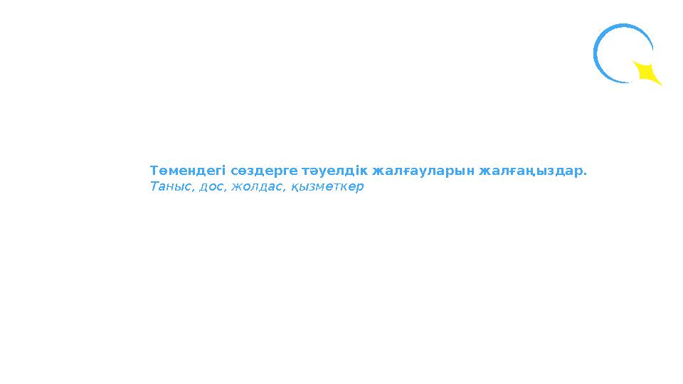 Төмендегі сөздерге тәуелдік жалғауларын жалғаңыздар. Таныс, дос, жолдас, қызметкер