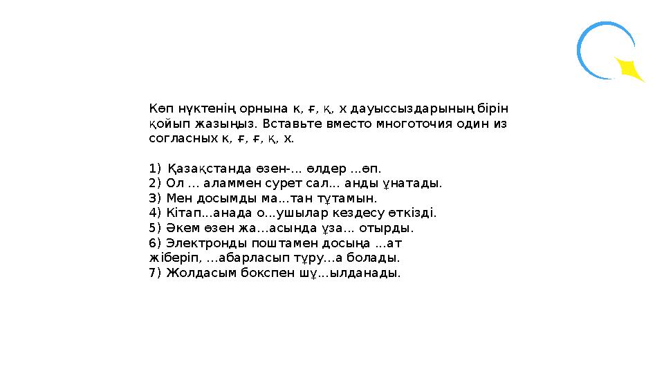 Көп нүктенің орнына к, ғ, қ, х дауыссыздарының бірін қойып жазыңыз. Вставьте вместо многоточия один из согласных к, ғ, ғ, қ, х