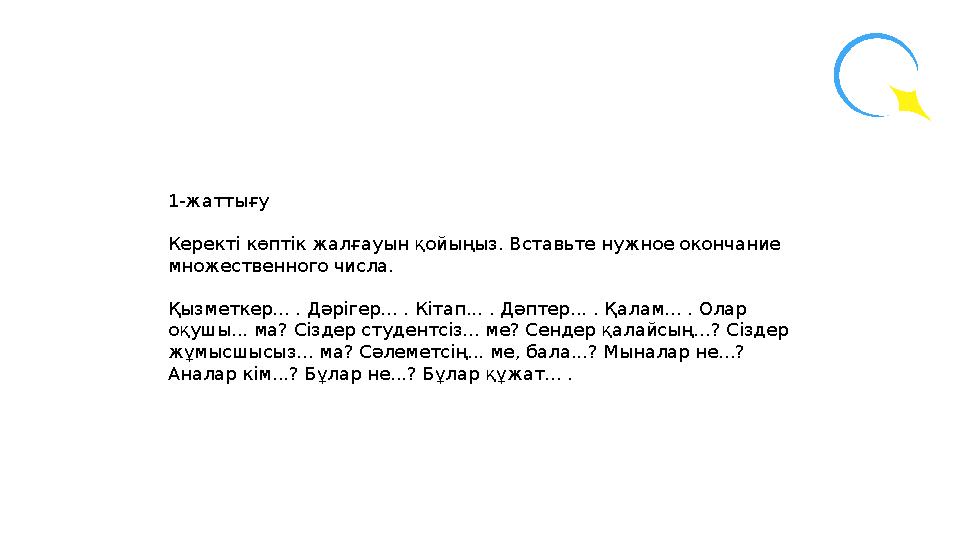 1-жаттығу Керекті көптік жалғауын қойыңыз. Вставьте нужное окончание множественного числа. Қызметкер... . Дәрігер... . Кітап