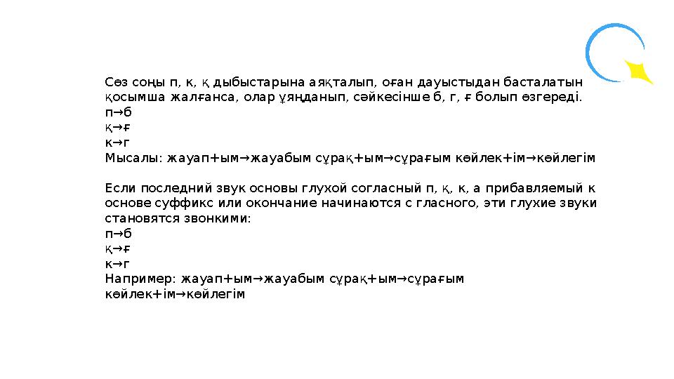Сөз соңы п, к, қ дыбыстарына аяқталып, оған дауыстыдан басталатын қосымша жалғанса, олар ұяңданып, сәйкесінше б, г, ғ болып өзг