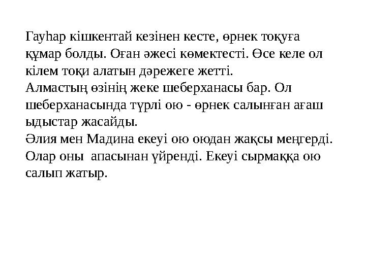 Гауһар кішкентай кезінен кесте, өрнек тоқуға құмар болды. Оған әжесі көмектесті. Өсе келе ол кілем тоқи алатын дәрежеге жетті.