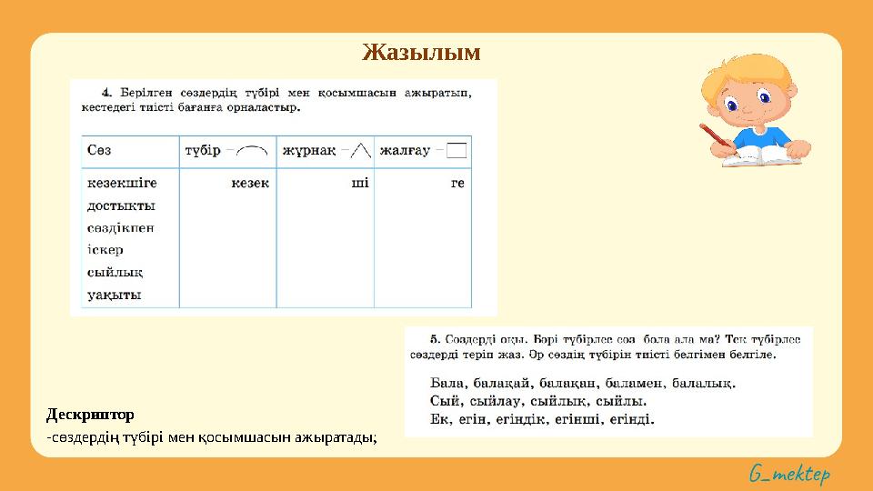 Жазылым Дескриптор -сөздердің түбірі мен қосымшасын ажыратады;