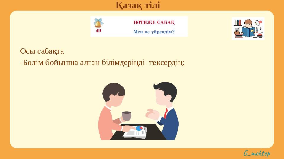 Қазақ тілі Осы сабақта -Бөлім бойынша алған білімдеріңді тексердің;