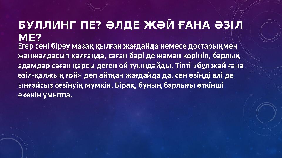 БУЛЛИНГ ПЕ? ӘЛДЕ ЖӘЙ ҒАНА ӘЗІЛ МЕ? Егер сені біреу мазақ қылған жағдайда немесе достарыңмен жанжалдасып қалғанда, саған бәрі