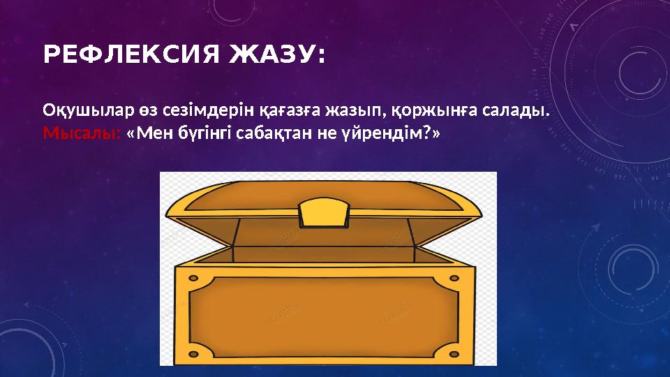 РЕФЛЕКСИЯ ЖАЗУ: Оқушылар өз сезімдерін қағазға жазып, қоржынға салады. Мысалы: «Мен бүгінгі сабақтан не үйрендім?»