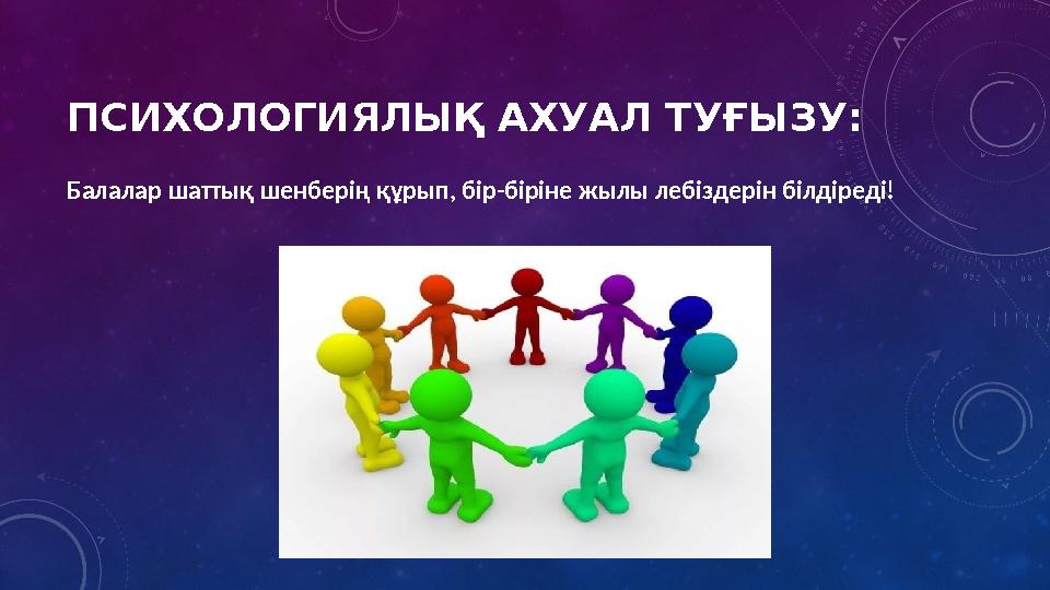 ПСИХОЛОГИЯЛЫҚ АХУАЛ ТУҒЫЗУ: Балалар шаттық шенберің құрып, бір-біріне жылы лебіздерін білдіреді!