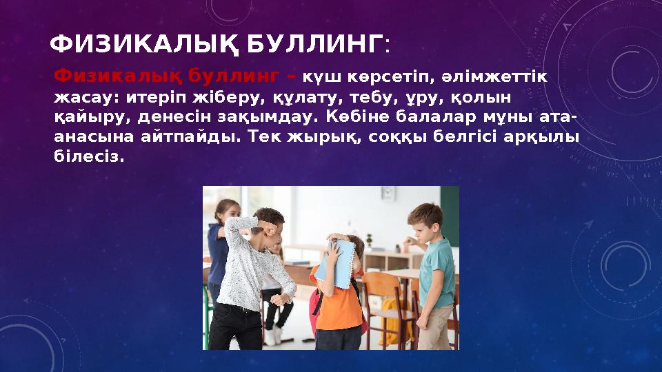 ФИЗИКАЛЫҚ БУЛЛИНГ : Физикалық буллинг – күш көрсетіп, әлімжеттік жасау: итеріп жіберу, құлату, тебу, ұру, қолын қайыру, денес