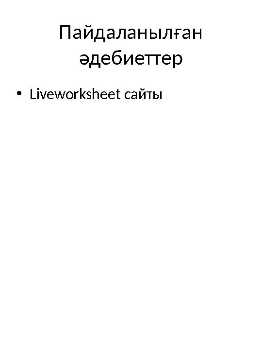 Пайдаланылған әдебиеттер •Liveworksheet сайты