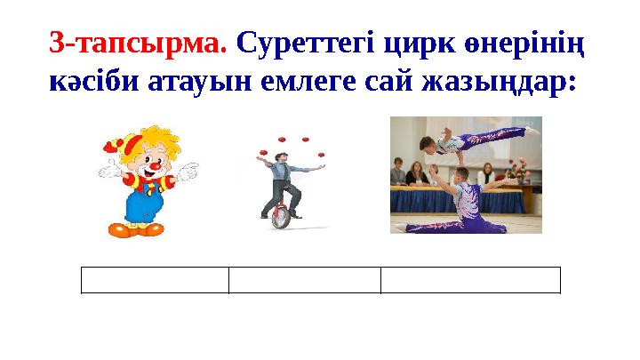 3-тапсырма. Суреттегі цирк өнерінің кәсіби атауын емлеге сай жазыңдар:
