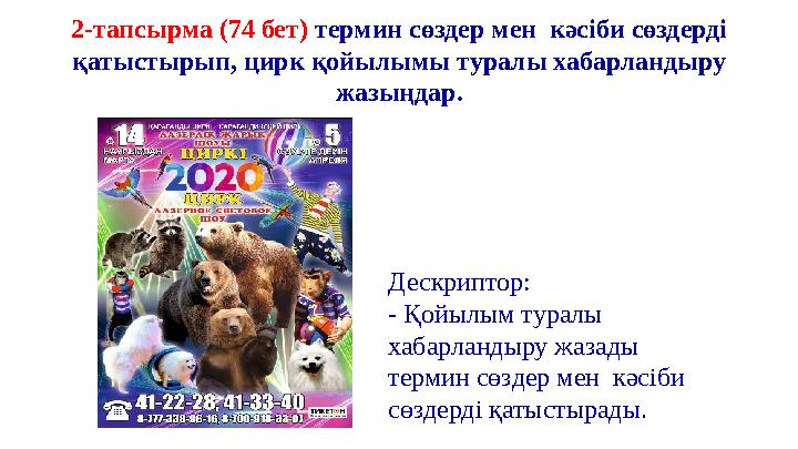 2-тапсырма (74 бет) термин сөздер мен кәсіби сөздерді қатыстырып, цирк қойылымы туралы хабарландыру жазыңдар. Дескриптор: - Қ