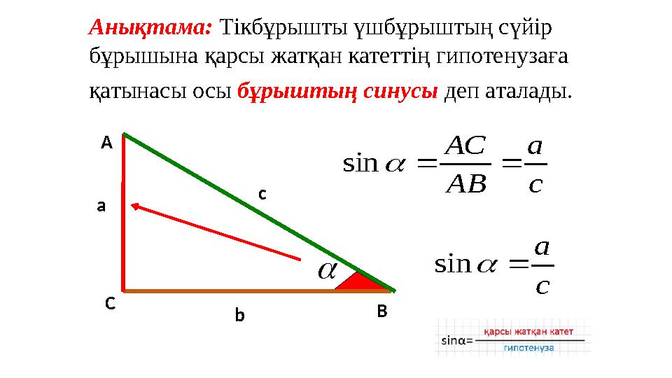 А С Вb c a c a АВ АС sin Анықтама: Тікбұрышты үшбұрыштың сүйір бұрышына қарсы жатқан катеттің гипотенузаға қатынасы осы бұр