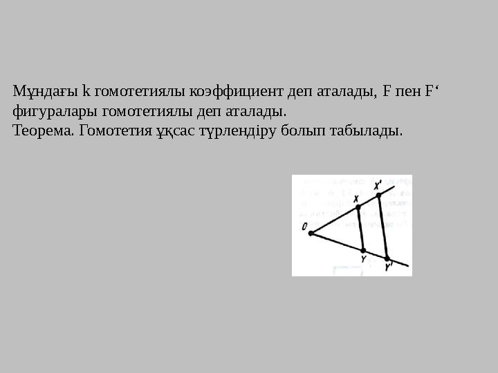 Мұндағы k гомотетиялы коэффициент деп аталады, F пен F‘ фигуралары гомотетиялы деп аталады. Теорема. Гомотетия ұқсас түрлендір