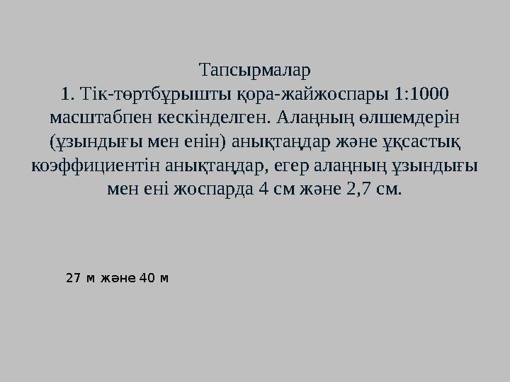 Тапсырмалар 1. Тік-төртбұрышты қора-жайжоспары 1:1000 масштабпен кескінделген. Алаңның өлшемдерін (ұзындығы мен енін) анықтаңд