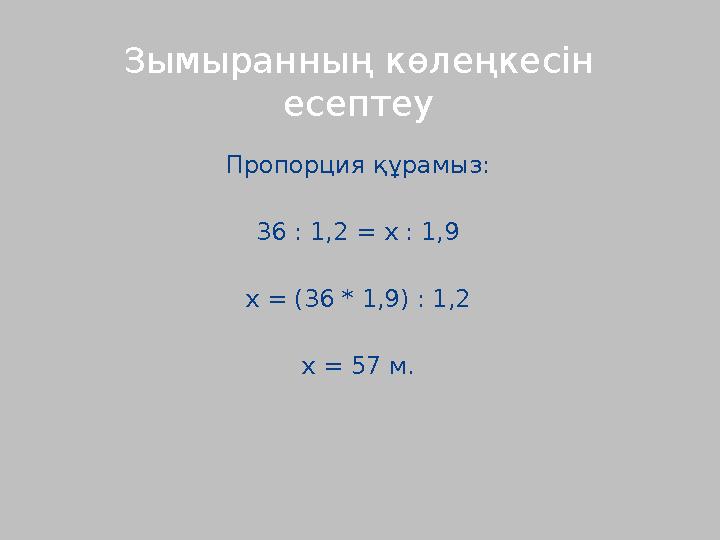 Зымыранның көлеңкесін есептеу Пропорция құрамыз: 36 : 1,2 = х : 1,9 х = (36 * 1,9) : 1,2 х = 57 м.