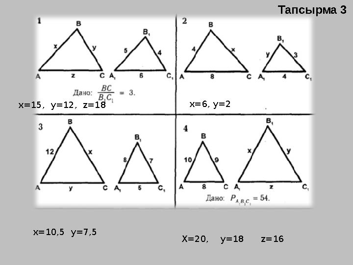 x=15, y=12, z=18 x=6, y=2 x=10,5 y=7,5 X=20, y=18 z=16 Тапсырма 3