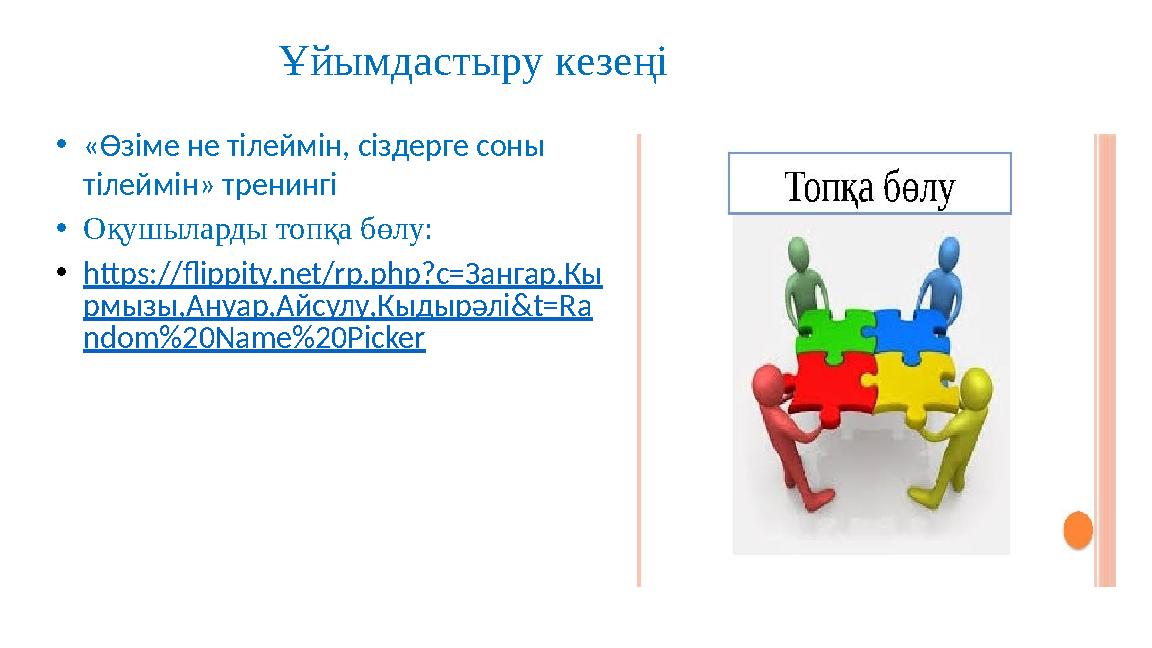 Ұйымдастыру кезеңі •«Өзіме не тілеймін, сіздерге соны тілеймін» тренингі •Оқушыларды топқа бөлу: •https://flippity.net/rp.php