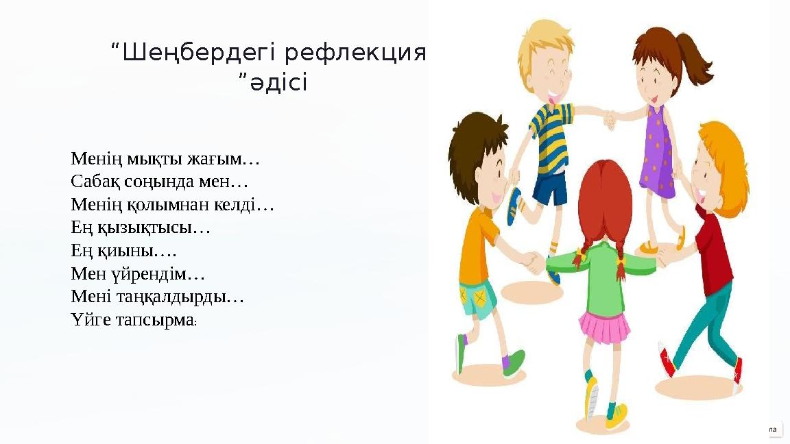 “Шеңбердегі рефлекция ”әдісі Менің мықты жағым… Сабақ соңында мен… Менің қолымнан келді… Ең қызықтысы… Ең қиыны…. Мен үйрендім